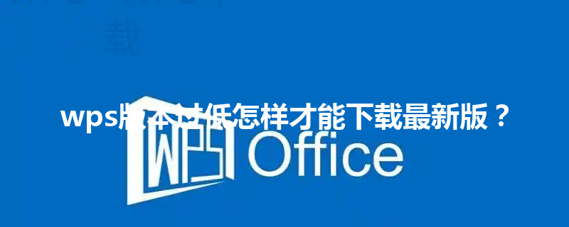 wps版本过低怎样才能下载最新版？ 三