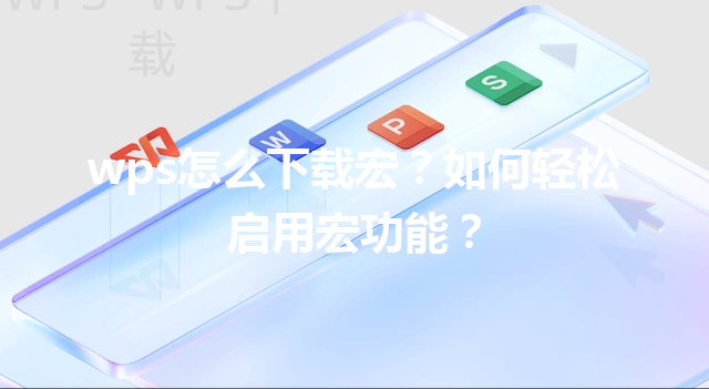 wps怎么下载宏？如何轻松启用宏功能？ 三