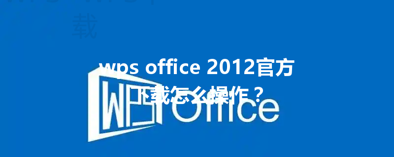 wps office 2012官方下载怎么操作？ 三